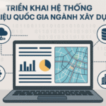 Triển khai hệ thống dữ liệu quốc gia ngành xây dựng
